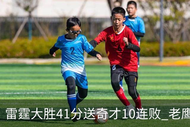 雷霆大胜41分送奇才10连败 老鹰不敌猛龙3连败